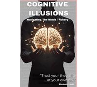 Cognitive Illusions: Navigating The Minds Trickery
