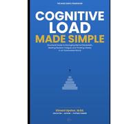 Cognitive Load Made Simple: Structural guide to managing mental bandwidth, beating decision, fatigue, and thinking clearly in an overworked world