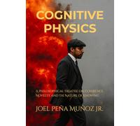 COGNITIVE PHYSICS: A Philosophical Treatise on Coherence, Novelty, and the Nature of Knowing