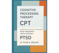 Cognitive Processing Therapy. CPT: A Practical Guide to Treating Post-Traumatic Stress Disorder (PTSD)