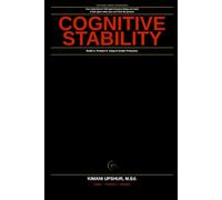 Cognitive Stability Made Simple: How to Stay Clear, Focused, and Resilient in a World Designed to Overwhelm Your Mind