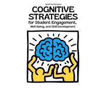 Cognitive Strategies for Student Engagement, Well-Being, and Skill Development: Improve Problem-Solving, Metacognition, and Motivation in the Classroom