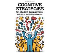 Cognitive Strategies for Student Engagement, Well-Being, and Skill Development: Improve Problem-Solving, Metacognition, and Motivation in the Classroom