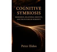 Cognitive Symbiosis - Emergence, Relational Identity, and the Future of Humanity