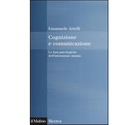 Cognizione e comunicazione. Le basi psicologiche dell'interazione umana - ...