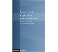 Cognizione e comunicazione. Le basi psicologiche dell'interazione umana