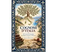 COGNOMI D'ITALIA: 150 storie di famiglia tra origini, etimologia, territori e memoria