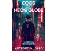 Cogs in a Neon Globe: A Cyberpunk Noir Collection