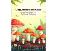 Cogumelos em Casa: Guia Completo do Cultivo à Colheita