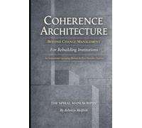 Coherence Architecture Beyond Change Management For Rebuilding Institutions: An Institutional Operating Manual for Post-Narrative Systems