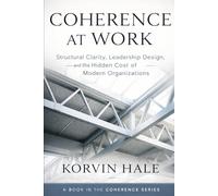 Coherence at Work: Structural Clarity, Leadership Design, and the Hidden Cost of Modern Organizations
