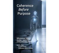 Coherence Before Purpose: Why Purpose Feels Unclear - and What Makes Direction Stable: 8