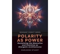 Coherence Codex™ Polarity as Power: Reclaiming the Masculine and Feminine as Energetic Architectures: 4