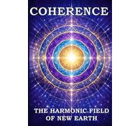 COHERENCE: The Harmonic Field of New Earth