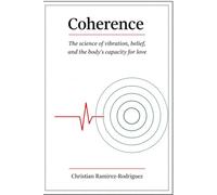 Coherence: The Science of Vibration, Belief, and the Body's Capacity for Love