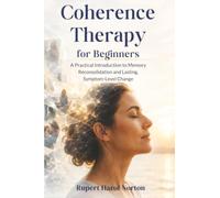 Coherence Therapy for Beginners: A Practical Introduction to Memory Reconsolidation and Lasting, Symptom-Level Change