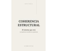 COHERENCIA ESTRUCTURAL: El sistema que eres. La arquitectura invisible de la experiencia humana