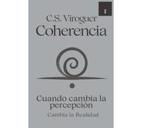 COHERENCIA I: Cuando cambia la percepción, cambia la realidad