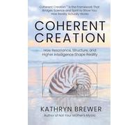 Coherent Creation: How Resonance, Structure and Higher Intelligence Shape Reality