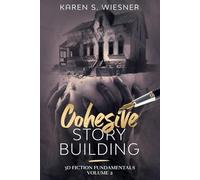 Cohesive Story Building: formerly titled FROM FIRST DRAFT TO FINISHED NOVEL