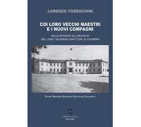 Coi loro vecchi maestri e i nuovi compagni. Dalle epigrafi all'archivio del Liceo «Severino Grattoni» di Voghera. Storie memorie biografie epistolari documenti
