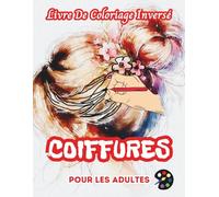 Coiffures Livre De Coloriage Inversé Pour Les Adultes: 34 Magnifiques Motifs D'aquarelle | Créativité, Inspiration, Attention, Méditation, Relaxation, Coloriage Anti-stress