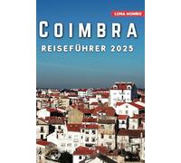 Coimbra Reiseführer 2025: Das unverzichtbare Reisehandbuch für unvergessliche Abenteuer, Top-Attraktionen und lokale Geheimnisse