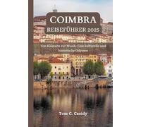 COIMBRA REISEFÜHRER 2025: Von Klöstern zur Musik: Eine kulturelle und historische Odyssee