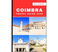 COIMBRA TRAVEL GUIDE 2025: Discovering Scenic Routes and Hidden Paths of Coimbra in 2025