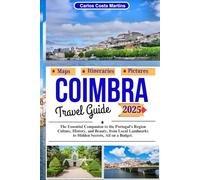 Coimbra Travel Guide 2025: The Essential Companion to the Portugal's Region Culture, History, and Beauty, from Local Landmarks to Hidden Secrets, All on a Budget