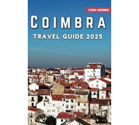 Coimbra Travel Guide 2025: The Essential Traveler’s Handbook for Unforgettable Adventures, Top Attractions, and Local Secrets