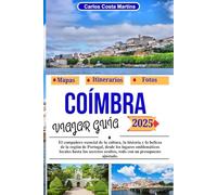 COÍMBRA VIAJAR GUÍA 2025: El compañero esencial de la cultura, la historia y la belleza de la región de Portugal, desde los lugares emblemáticos ... ocultos, todo con un presupuesto ajustado.