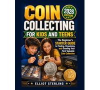 COIN COLLECTING FOR KIDS AND TEENS (2026 EDITION): The Beginner's Starter Guide to Finding, Organizing, and Growing Your First Valuable Coin Collection