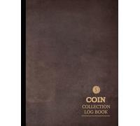 Coin Collection Log Book: Collected Coins Journal. Note & Capture Every Currency. Ideal for Collectors, Antique Dealers, and Historians