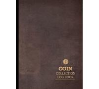 Coin Collection Log Book: Collected Coins Journal. Note & Capture Every Currency. Ideal for Collectors, Antique Dealers, and Historians