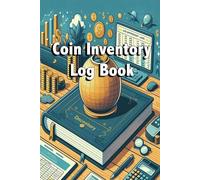 Coin Inventory Log Book: Ultimate Collectors Coin Journal for In-Depth Cataloging, Organizing, and Tracking of Your Valuable Coin Collection - 60 Pages to Record, Document, and Preserve Every Piece