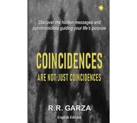 Coincidences Are Not Just Coincidences: Discover the hidden messages and synchronicities guiding your life’s purpose