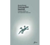 Coinquilini bestiali. Conoscere, resistere o convivere con gli animali che si autoinvitano a casa nostra