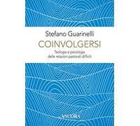 Coinvolgersi. Teologia e psicologia delle relazioni pastorali difficili - ...