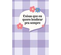 Coisas Que Eu Quero Lembrar Pra Sempre: Um Diário Para Suas Memórias Mais Preciosas