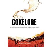 Cokelore: Leggende Metropolitane sulla Coca Cola: Coca Cola e leggende metropolitane, rumors, dicerie, leggende, falsi miti, folklore sulla Coca-Cola. Business Legends e Rumors sui Top Brand.