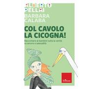 Col cavolo la cicogna! Raccontare ai bambini tutta la verità su amore e sessualità