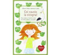 Col cavolo la cicogna! Raccontare ai bambini tutta la verità su amore e sessualità