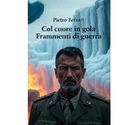 Col cuore in gola. Frammenti di guerra