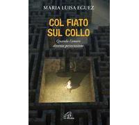 Col fiato sul collo. Quando l'amore diventa persecuzione