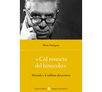 «Col rovescio del binocolo». Montale e il sublime del comico - Santagata Elena