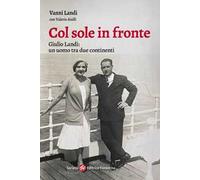 Col sole in fronte. Giulio Landi: un uomo tra due continenti