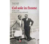 Col sole in fronte. Giulio Landi: un uomo tra due continenti