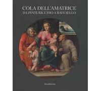 Cola dell'Amatrice da Pinturicchio a Raffaello. Catalogo della mostra (Ascoli Piceno, 17 marzo-15 luglio 2018). Ediz. a colori