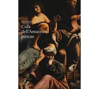 Cola dell'Amatrice pittore. I giorni di Roma, gli anni dell'Appennino